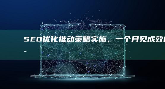 SEO优化：推动策略实施，一个月见成效的秘诀